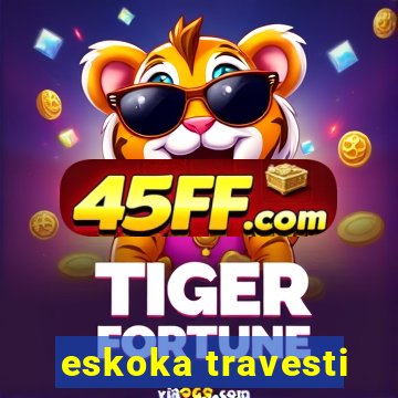 eskoka travesti